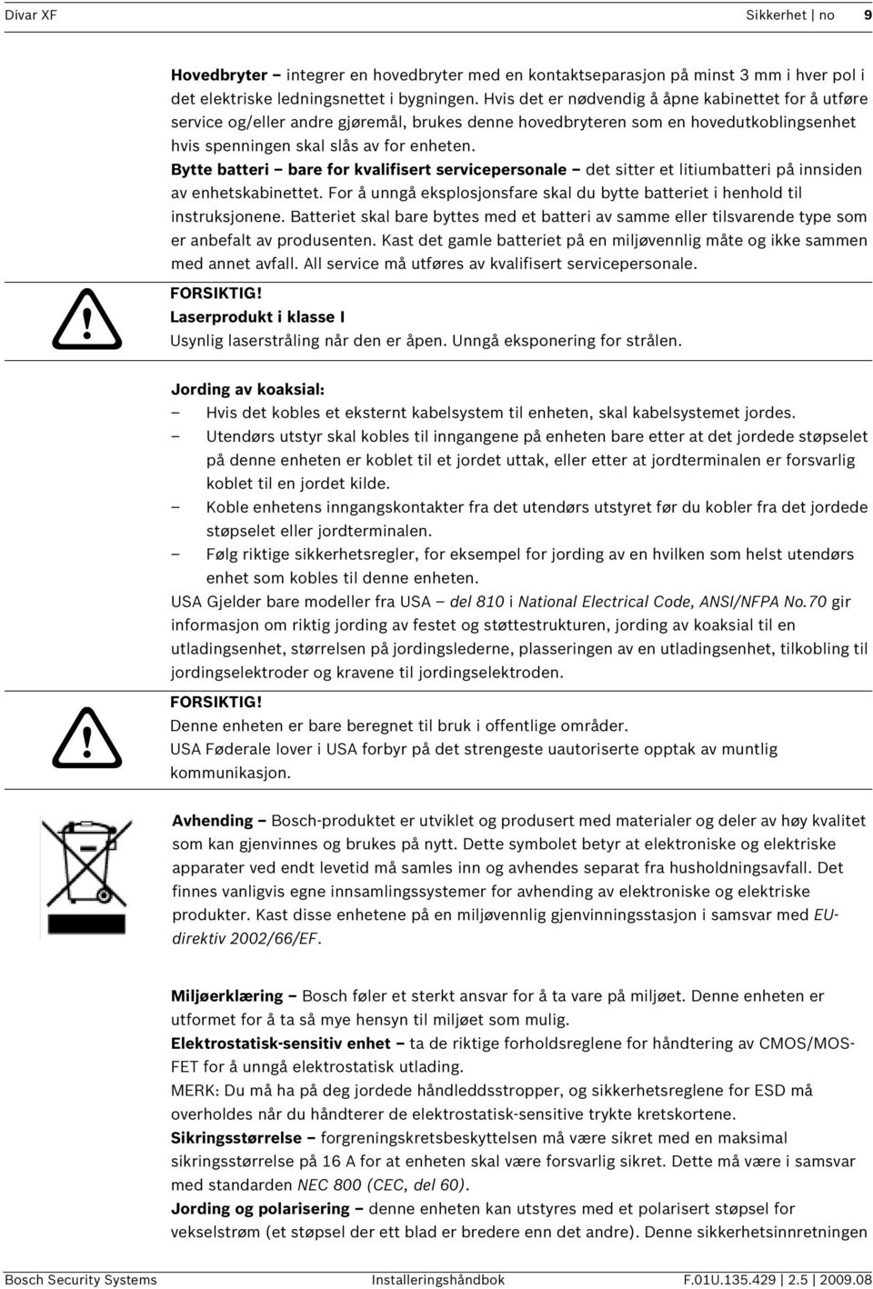 Bytte batteri bare for kvalifisert servicepersonale det sitter et litiumbatteri på innsiden av enhetskabinettet. For å unngå eksplosjonsfare skal du bytte batteriet i henhold til instruksjonene.