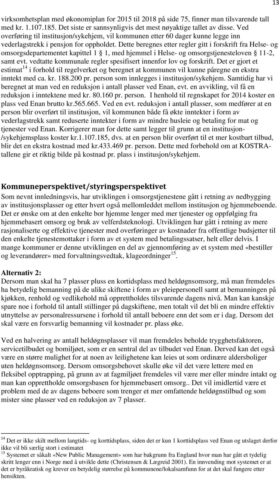 Dette beregnes etter regler gitt i forskrift fra Helse- og omsorgsdepartementet kapittel 1 1, med hjemmel i Helse- og omsorgstjenesteloven 11-2, samt evt.