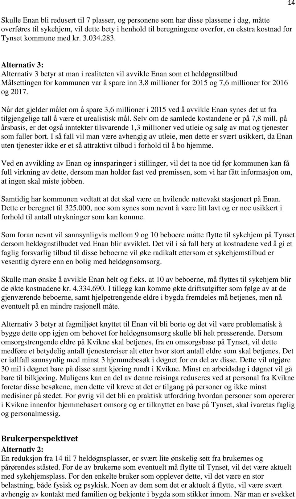 14 Alternativ 3: Alternativ 3 betyr at man i realiteten vil avvikle Enan som et heldøgnstilbud Målsettingen for kommunen var å spare inn 3,8 millioner for 2015 og 7,6 millioner for 2016 og 2017.