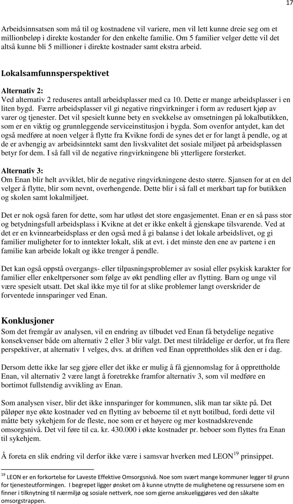 Lokalsamfunnsperspektivet Alternativ 2: Ved alternativ 2 reduseres antall arbeidsplasser med ca 10. Dette er mange arbeidsplasser i en liten bygd.