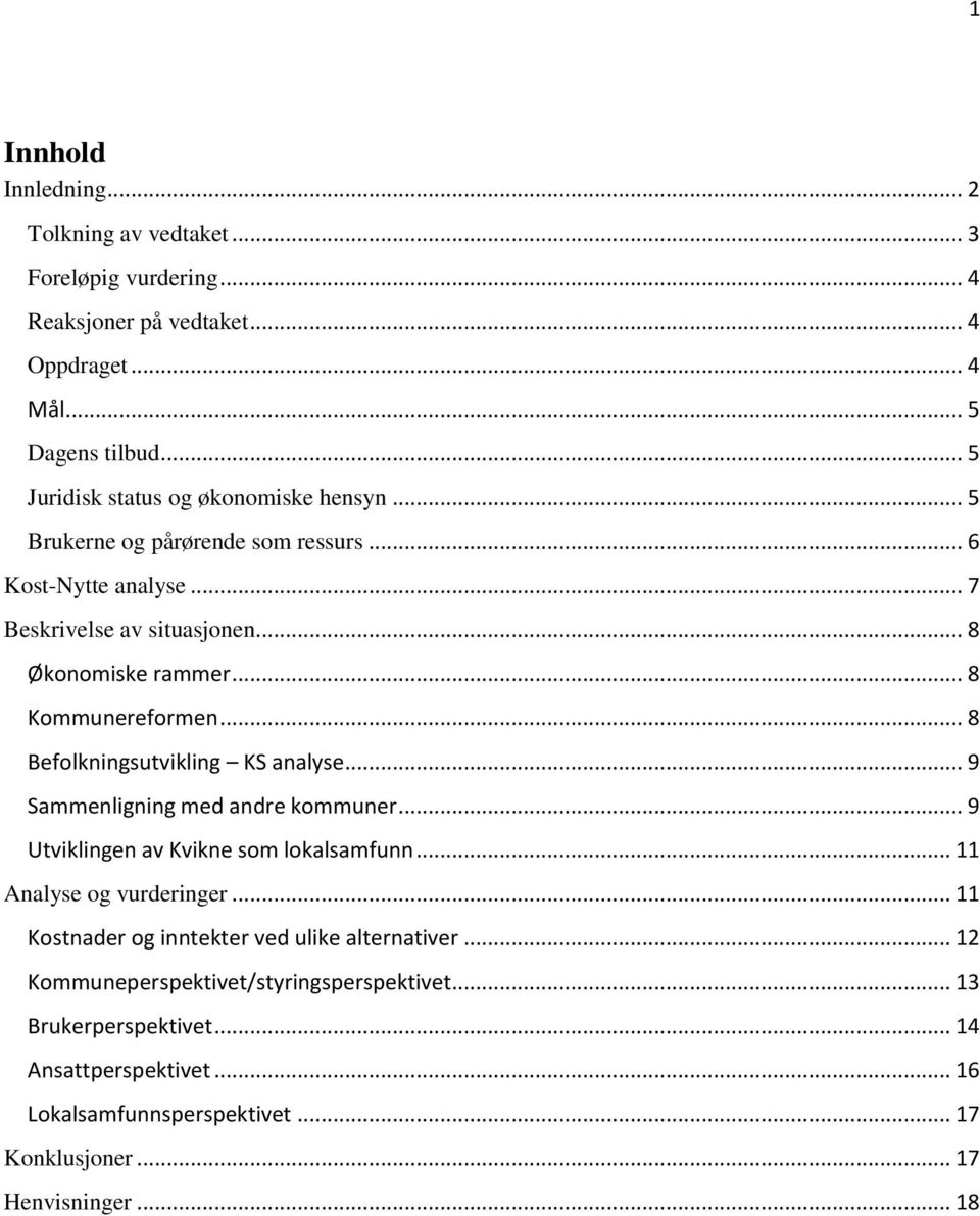 .. 8 Kommunereformen... 8 Befolkningsutvikling KS analyse... 9 Sammenligning med andre kommuner... 9 Utviklingen av Kvikne som lokalsamfunn... 11 Analyse og vurderinger.