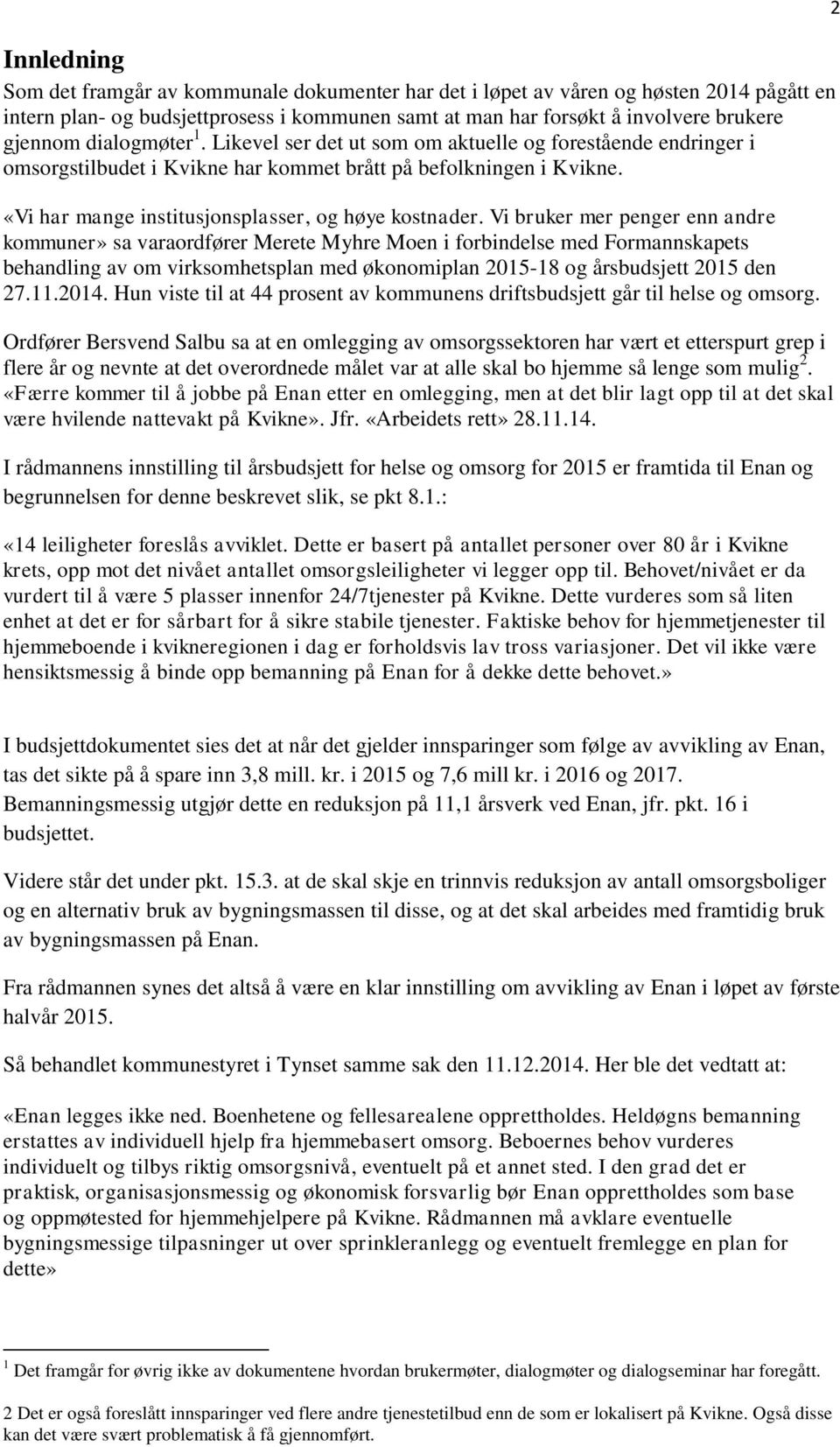 Vi bruker mer penger enn andre kommuner» sa varaordfører Merete Myhre Moen i forbindelse med Formannskapets behandling av om virksomhetsplan med økonomiplan 2015-18 og årsbudsjett 2015 den 27.11.2014.