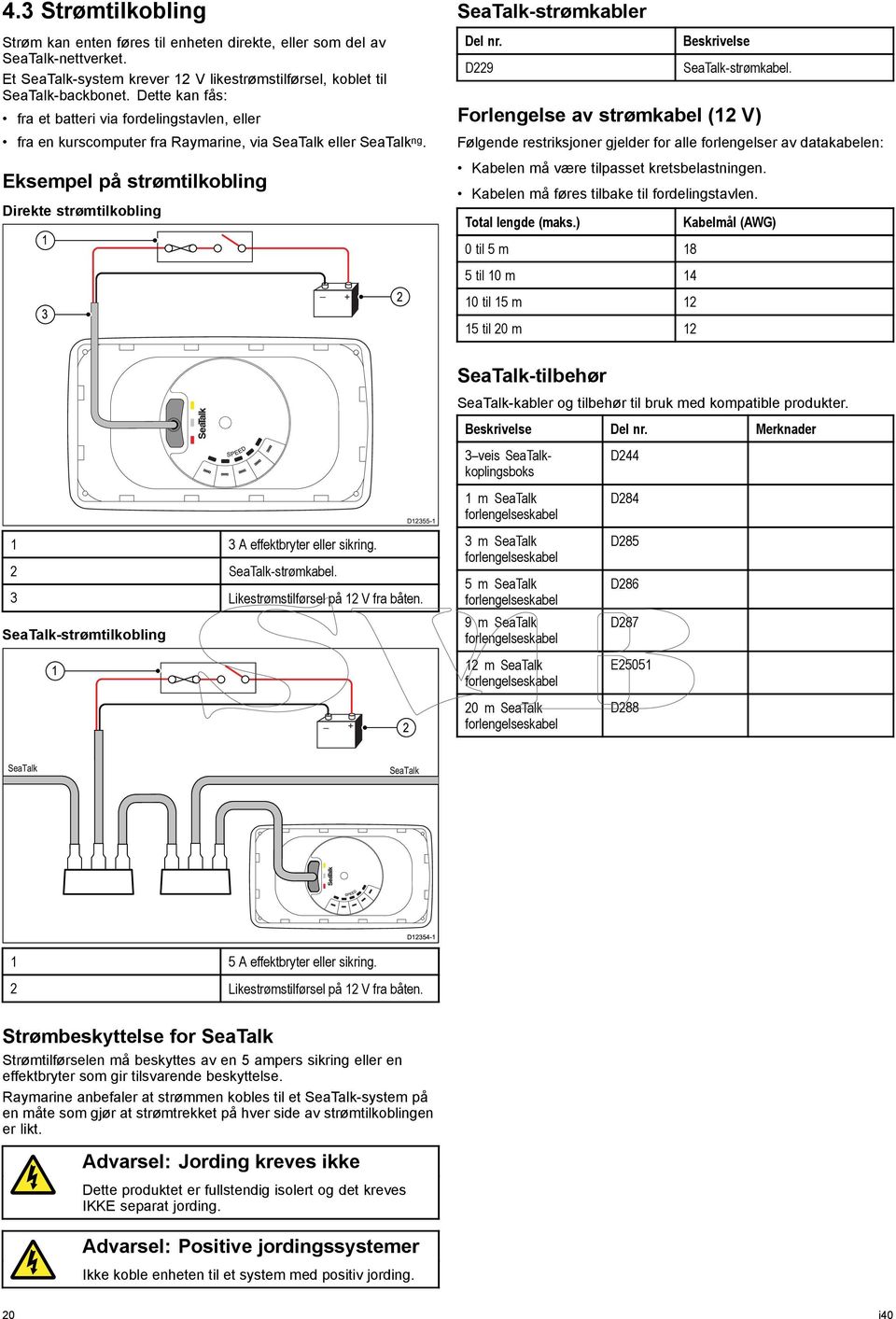 Eksempel på strømtilkobling Direkte strømtilkobling 1 SeaTalk-strømkabler Del nr. Beskrivelse D229 SeaTalk-strømkabel.