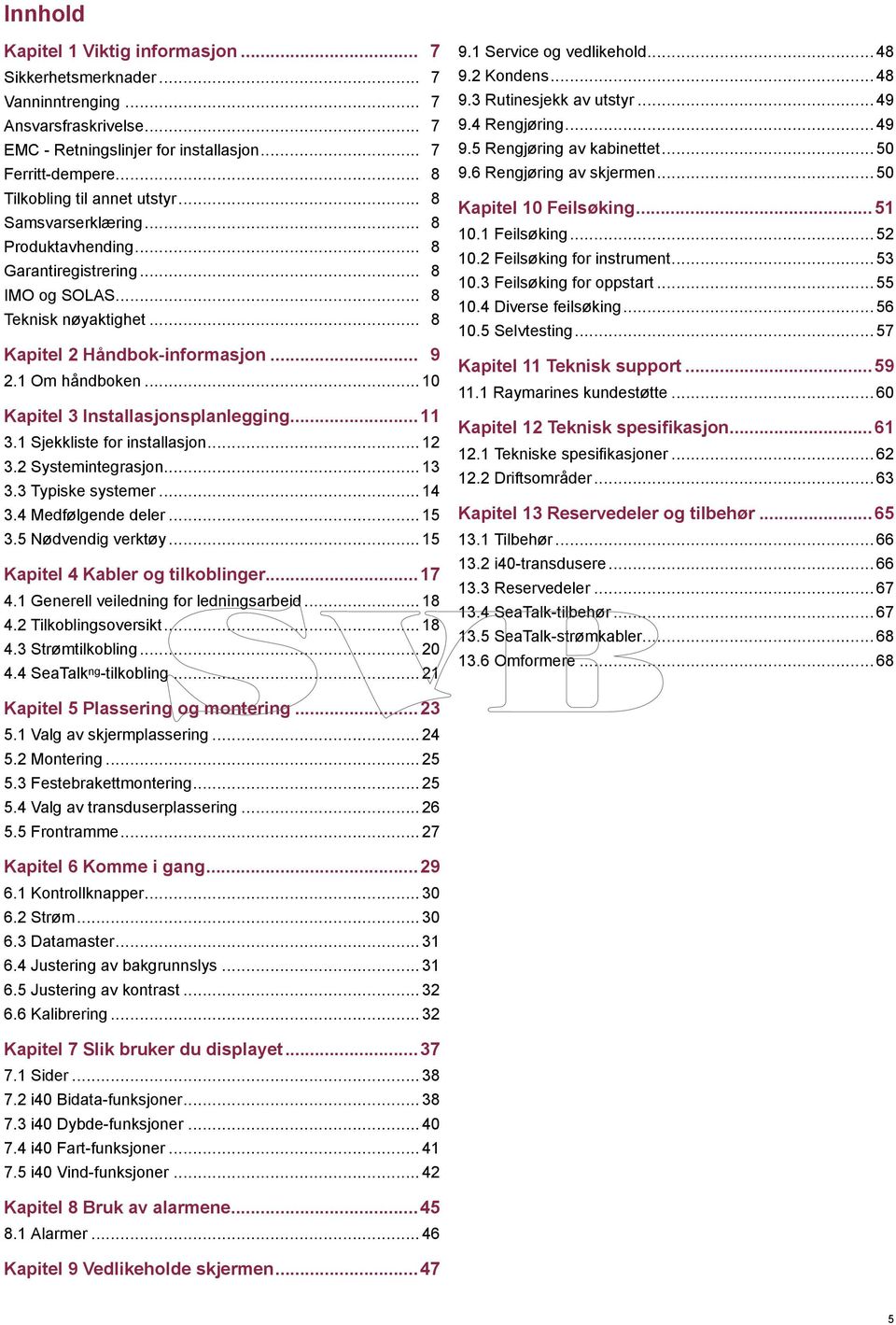 1 Om håndboken... 10 Kapitel 3 Installasjonsplanlegging...11 3.1 Sjekkliste for installasjon... 12 3.2 Systemintegrasjon... 13 3.3 Typiske systemer... 14 3.4 Medfølgende deler... 15 3.