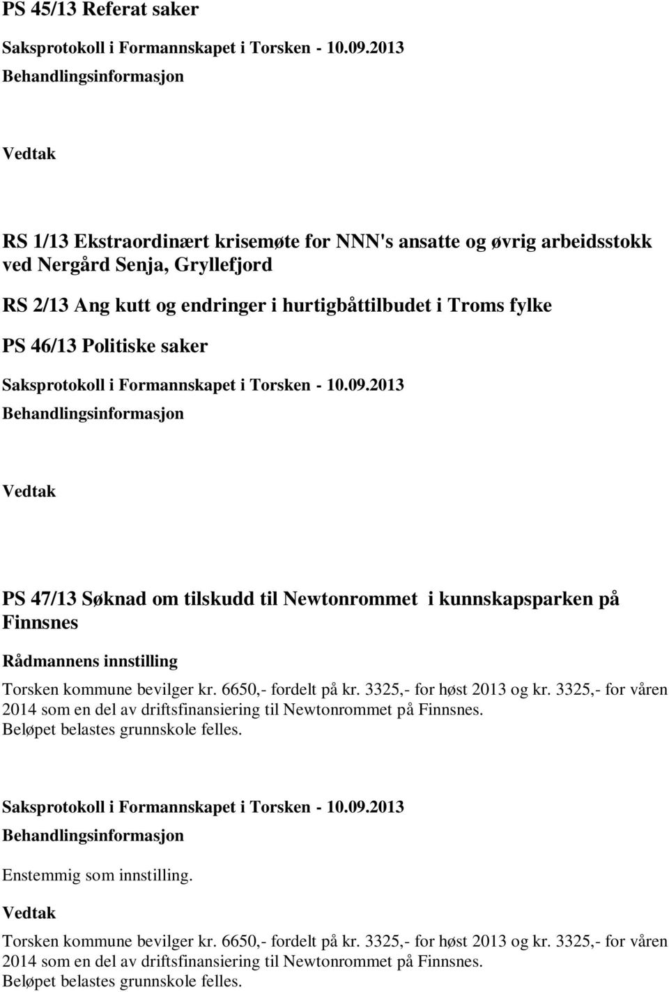 6650,- fordelt på kr. 3325,- for høst 2013 og kr. 3325,- for våren 2014 som en del av driftsfinansiering til Newtonrommet på Finnsnes. Beløpet belastes grunnskole felles.