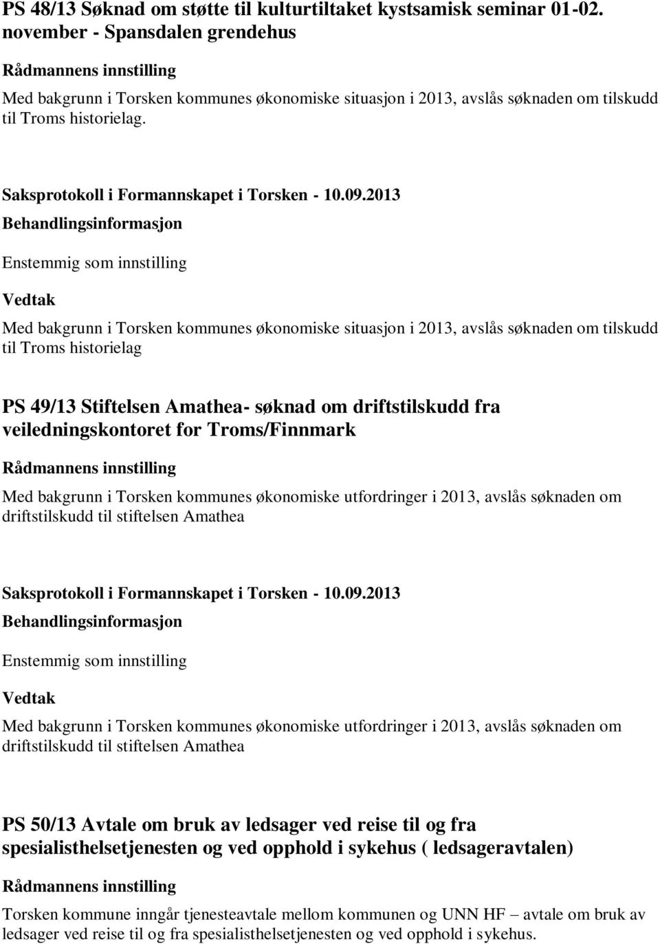 Enstemmig som innstilling Med bakgrunn i Torsken kommunes økonomiske situasjon i 2013, avslås søknaden om tilskudd til Troms historielag PS 49/13 Stiftelsen Amathea- søknad om driftstilskudd fra