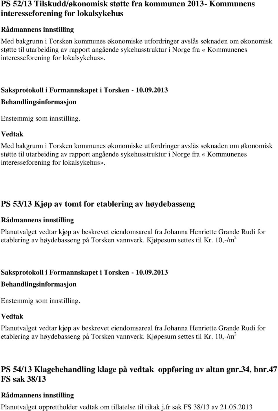 Med bakgrunn i Torsken kommunes økonomiske utfordringer avslås søknaden om økonomisk støtte til  PS 53/13 Kjøp av tomt for etablering av høydebasseng Planutvalget vedtar kjøp av beskrevet