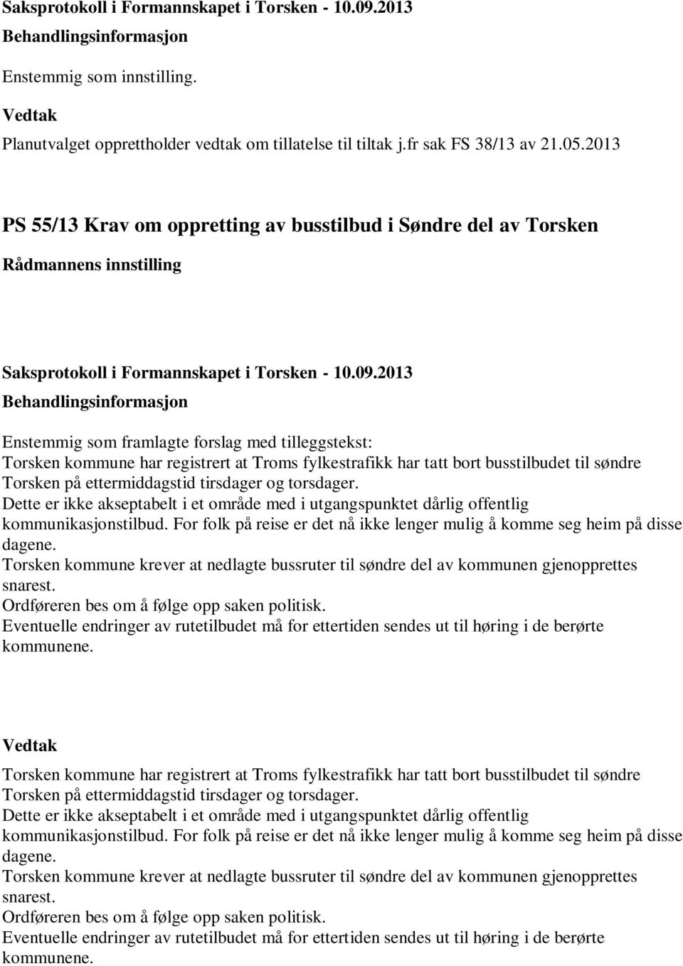 busstilbudet til søndre Torsken på ettermiddagstid tirsdager og torsdager. Dette er ikke akseptabelt i et område med i utgangspunktet dårlig offentlig kommunikasjonstilbud.