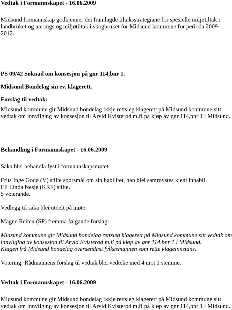 Midsund kommune gir Midsund bondelag ikkje rettsleg klagerett på Midsund kommune sitt vedtak om innvilging av konsesjon til Arvid Kvisterød m.fl på kjøp av gnr 114,bnr 1 i Midsund.