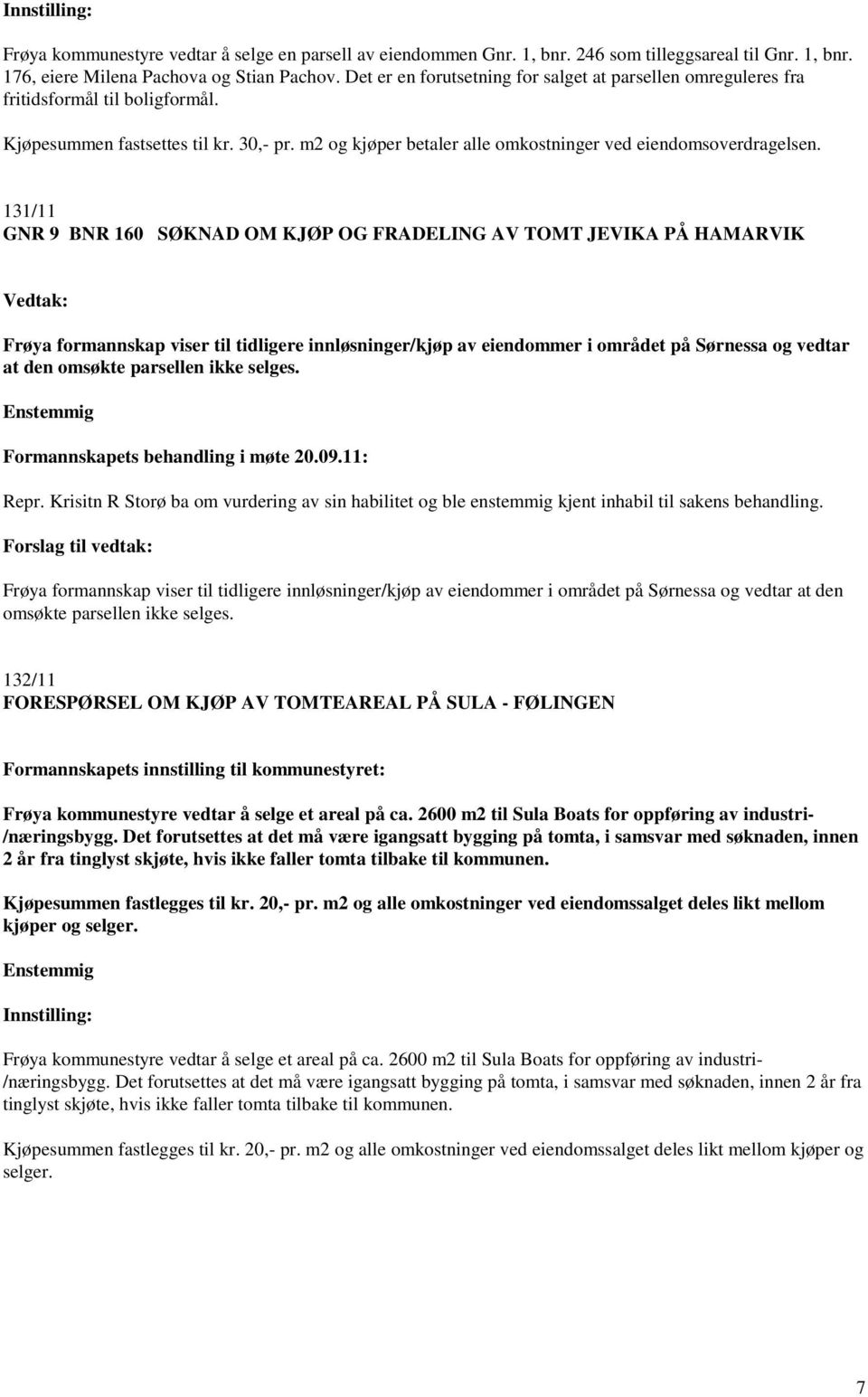 131/11 GNR 9 BNR 160 SØKNAD OM KJØP OG FRADELING AV TOMT JEVIKA PÅ HAMARVIK Frøya formannskap viser til tidligere innløsninger/kjøp av eiendommer i området på Sørnessa og vedtar at den omsøkte