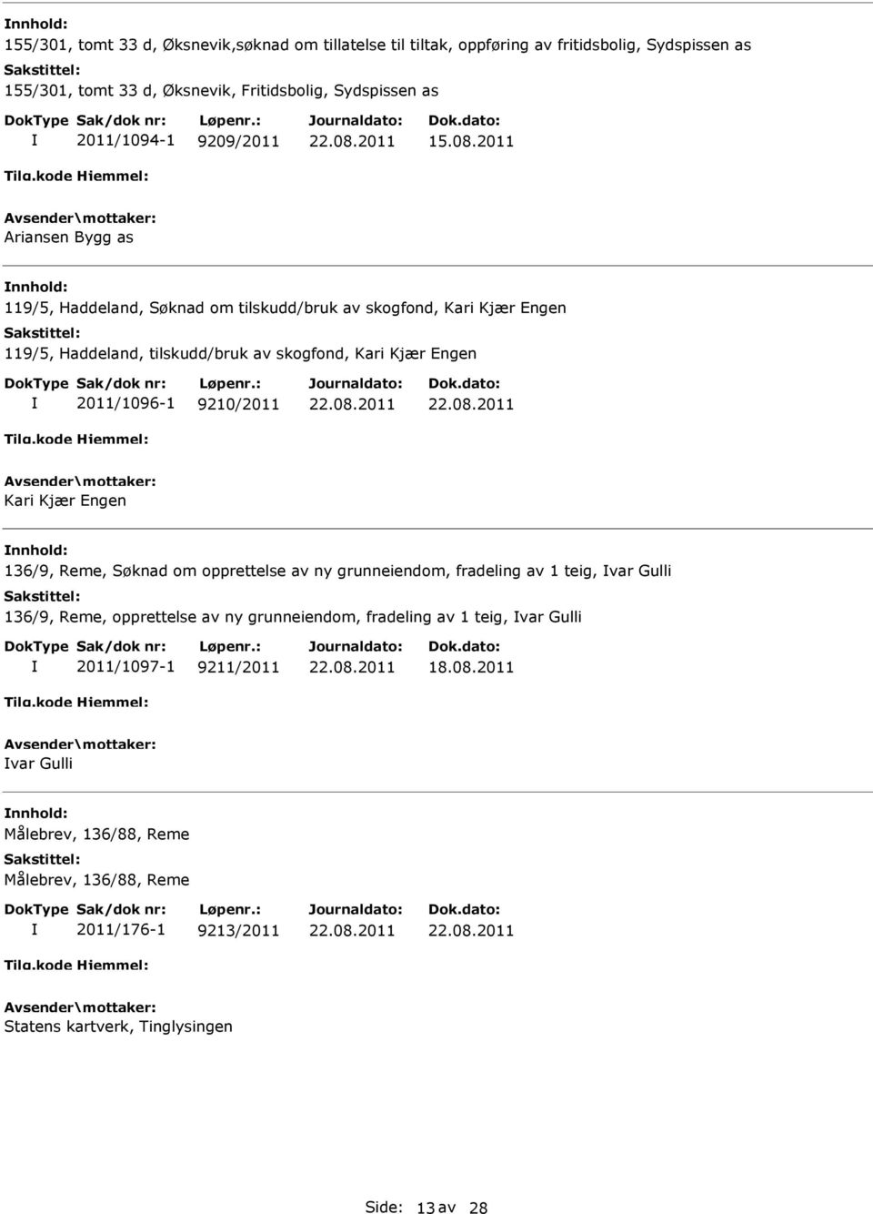 2011 Ariansen Bygg as 119/5, Haddeland, Søknad om tilskudd/bruk av skogfond, Kari Kjær Engen 119/5, Haddeland, tilskudd/bruk av skogfond, Kari Kjær Engen 2011/1096-1