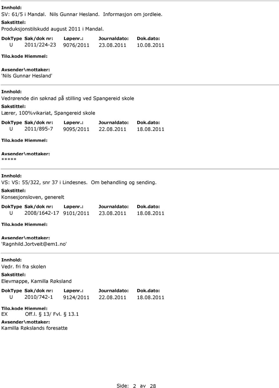 2011 ***** VS: VS: 55/322, snr 37 i Lindesnes. Om behandling og sending. Konsesjonsloven, generelt 2008/1642-17 9101/2011 18.08.2011 'Ragnhild.