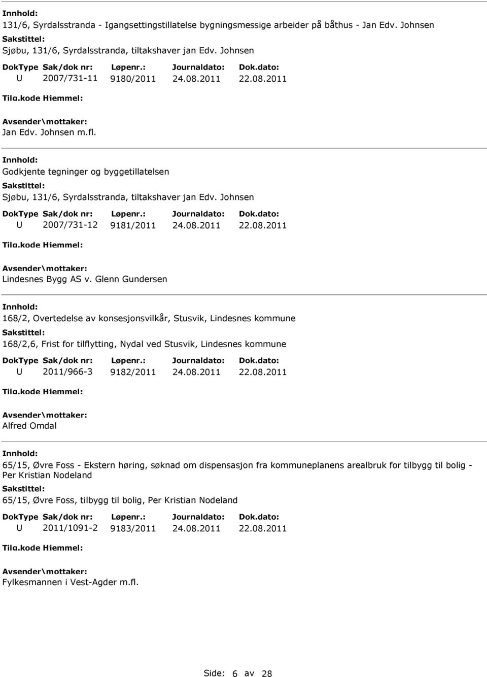 Glenn Gundersen 168/2, Overtedelse av konsesjonsvilkår, Stusvik, Lindesnes kommune 168/2,6, Frist for tilflytting, Nydal ved Stusvik, Lindesnes kommune 2011/966-3 9182/2011 Alfred Omdal 65/15, Øvre