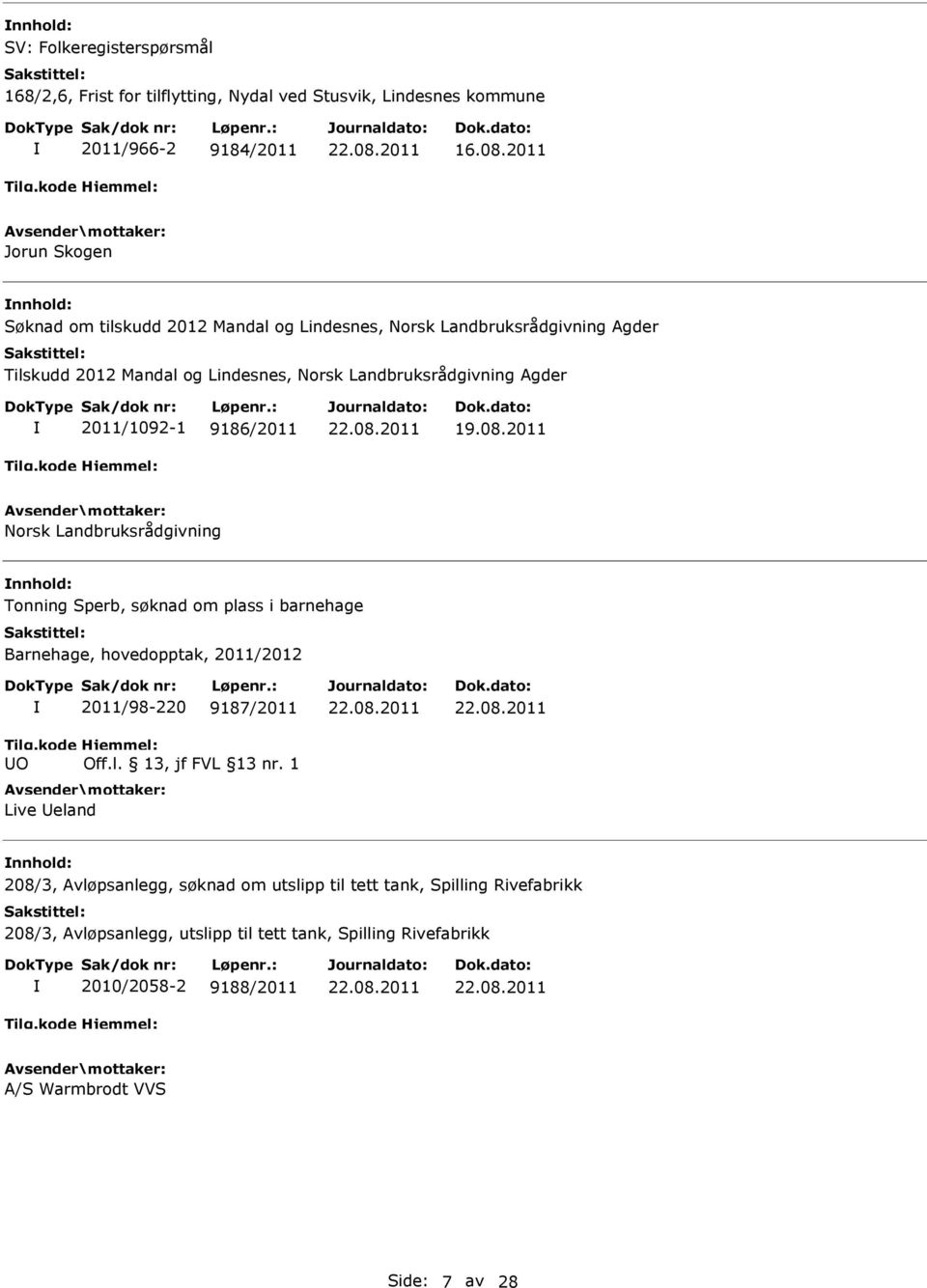 2011/1092-1 9186/2011 19.08.2011 Norsk Landbruksrådgivning Tonning Sperb, søknad om plass i barnehage Barnehage, hovedopptak, 2011/2012 O 2011/98-220 9187/2011 Off.l. 13, jf FVL 13 nr.