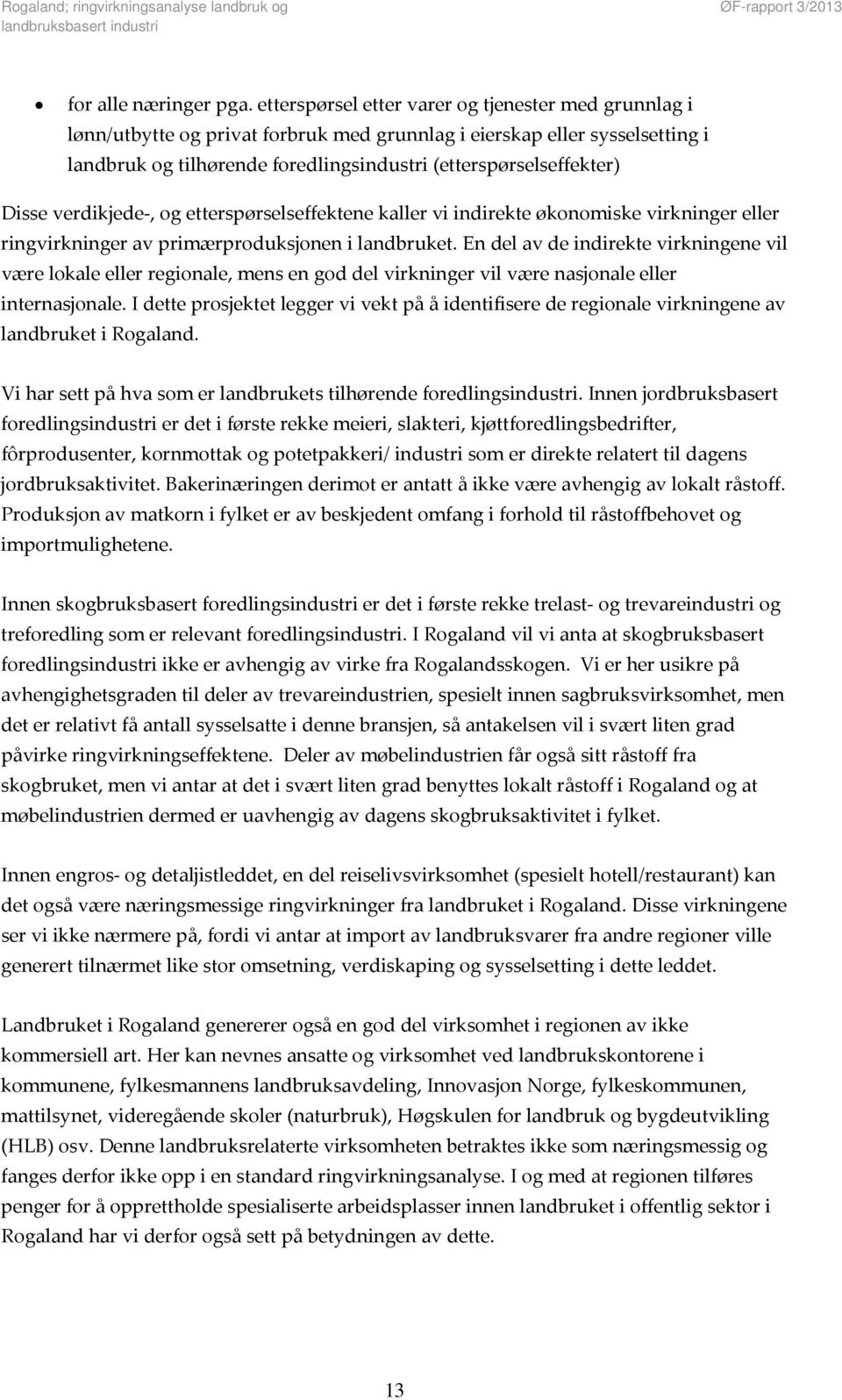 Disse verdikjede, og etterspørselseffektene kaller vi indirekte økonomiske virkninger eller ringvirkninger av primærproduksjonen i landbruket.