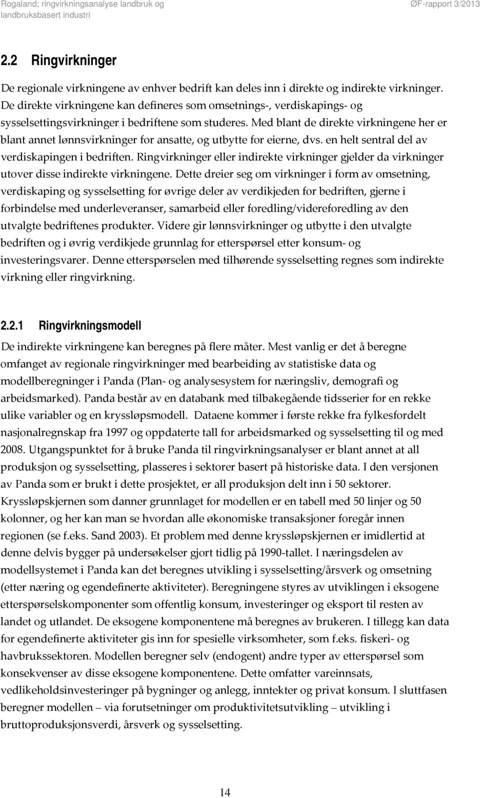 Med blant de direkte virkningene her er blant annet lønnsvirkninger for ansatte, og utbytte for eierne, dvs. en helt sentral del av verdiskapingen i bedriften.