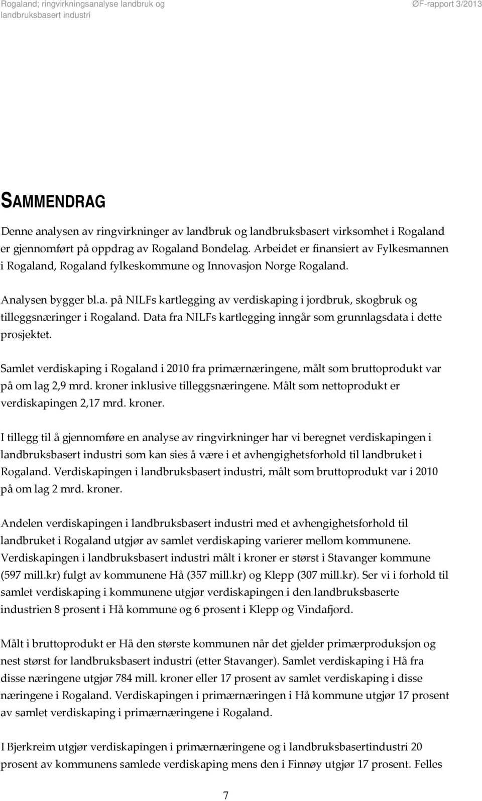 Data fra NILFs kartlegging inngår som grunnlagsdata i dette prosjektet. Samlet verdiskaping i Rogaland i 2010 fra primærnæringene, målt som bruttoprodukt var på om lag 2,9 mrd.