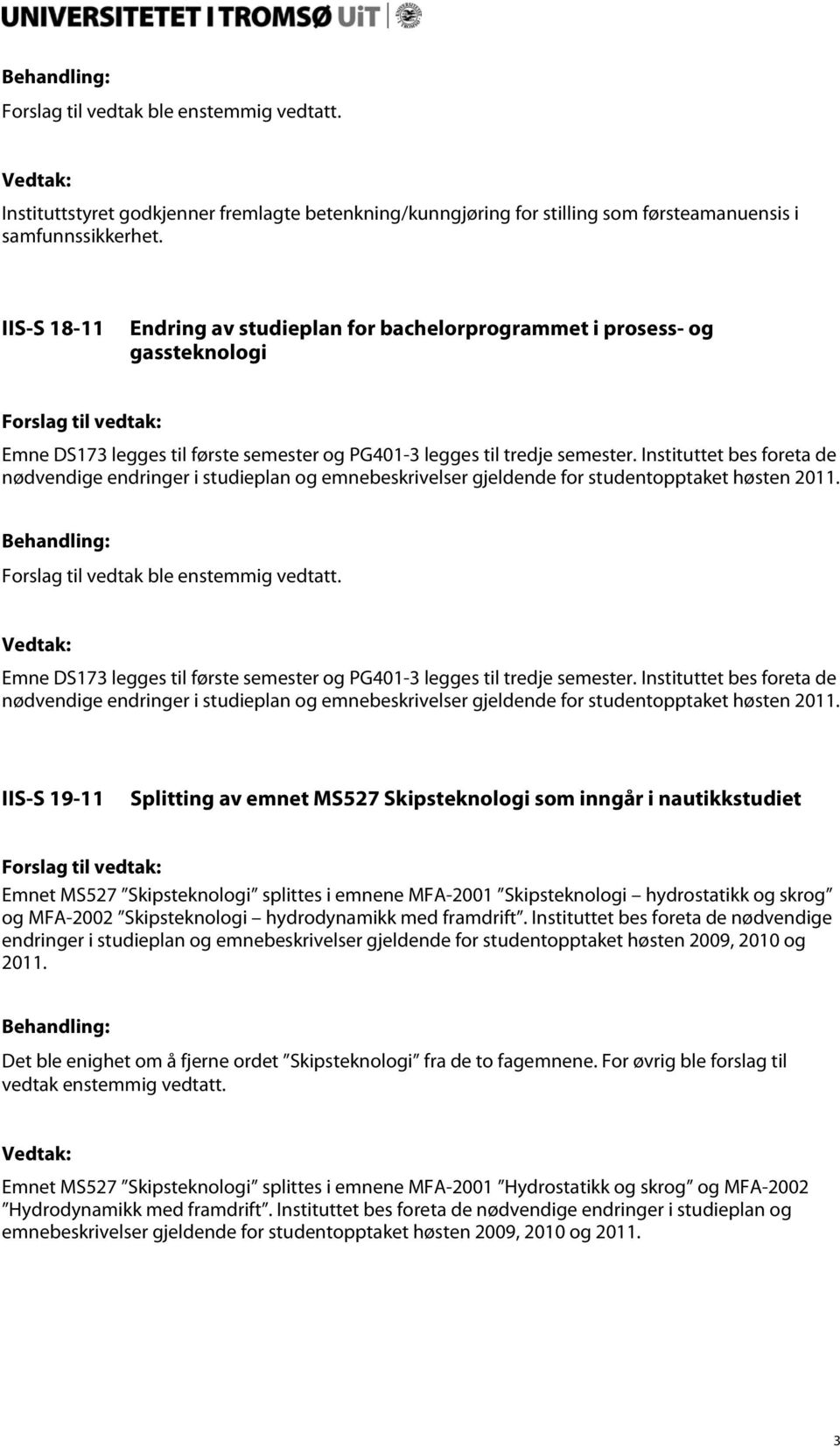 Instituttet bes foreta de nødvendige endringer i studieplan og emnebeskrivelser gjeldende for studentopptaket høsten 2011. Emne DS173 legges til første semester og PG401-3 legges til tredje semester.