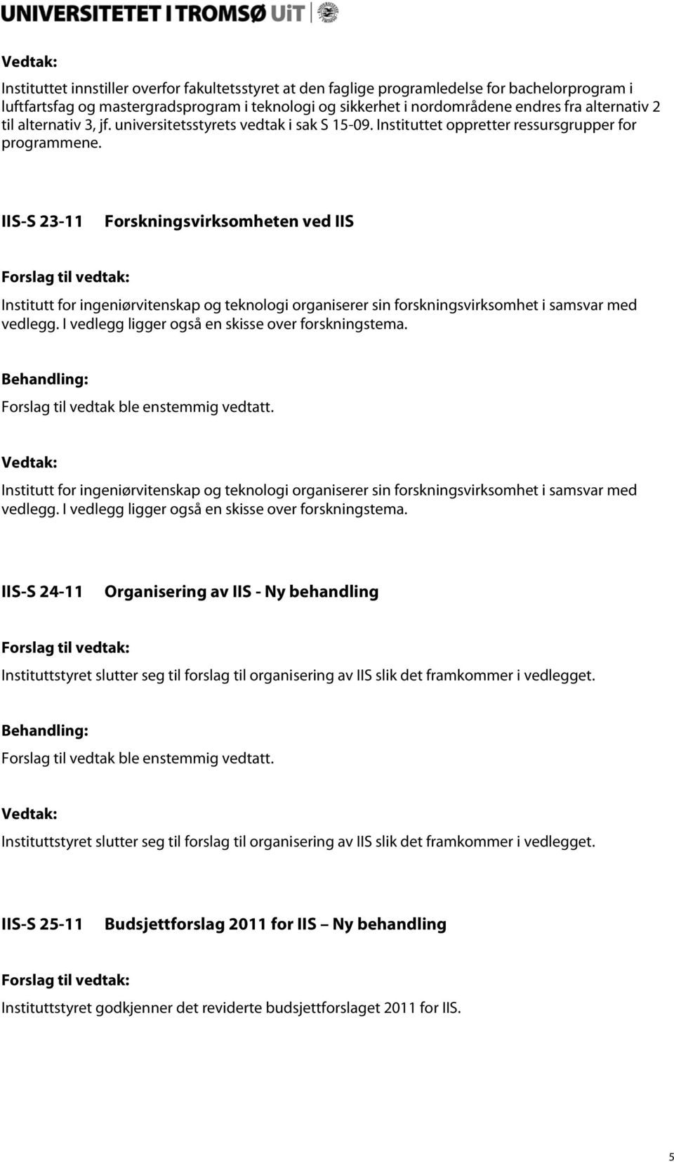 IIS-S 23-11 Forskningsvirksomheten ved IIS Institutt for ingeniørvitenskap og teknologi organiserer sin forskningsvirksomhet i samsvar med vedlegg. I vedlegg ligger også en skisse over forskningstema.