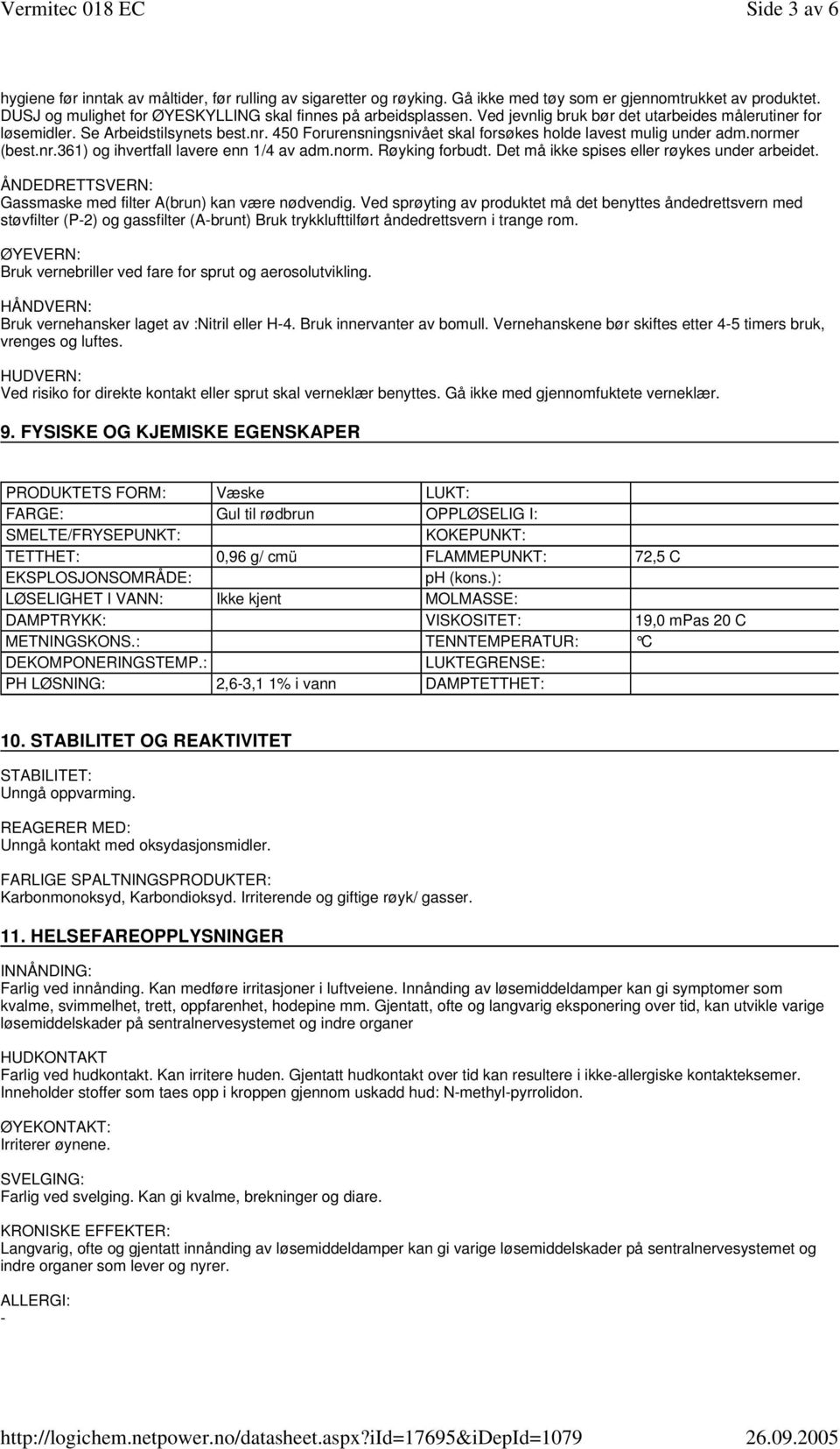 norm. Røyking forbudt. Det må ikke spises eller røykes under arbeidet. ÅNDEDRETTSVERN: Gassmaske med filter A(brun) kan være nødvendig.