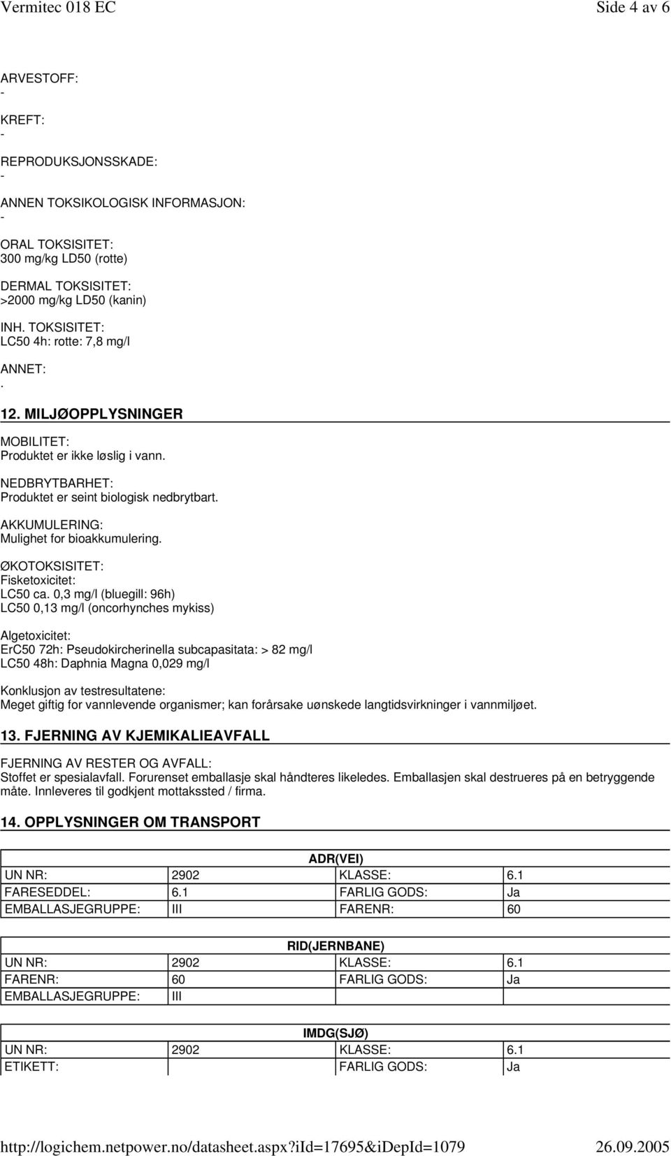 AKKUMULERING: Mulighet for bioakkumulering. ØKOTOKSISITET: Fisketoxicitet: LC50 ca.