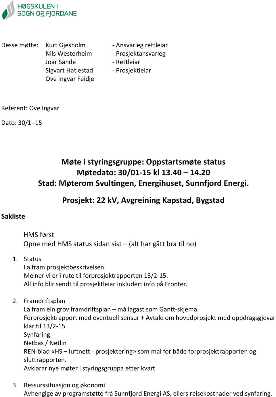 Prosjekt: 22 kv, Avgreining Kapstad, Bygstad HMS først Opne med HMS status sidan sist (alt har gått bra til no) 1. Status La fram prosjektbeskrivelsen.