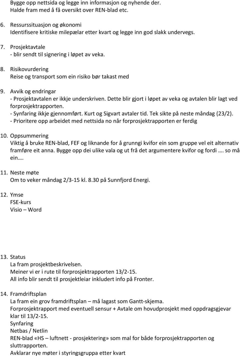 Risikovurdering Reise og transport som ein risiko bør takast med 9. Avvik og endringar - Prosjektavtalen er ikkje underskriven.