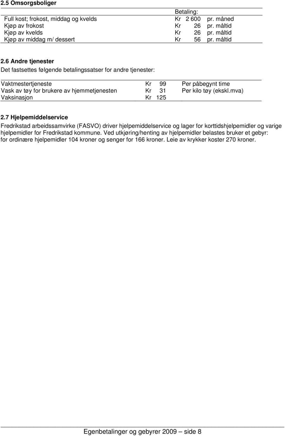 mva) Vaksinasjon Kr 125 2.7 Hjelpemiddelservice Fredrikstad arbeidssamvirke (FASVO) driver hjelpemiddelservice og lager for korttidshjelpemidler og varige hjelpemidler for Fredrikstad kommune.