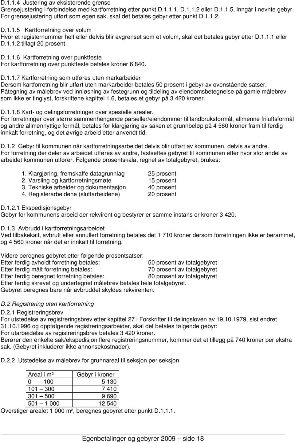 1.2. D.1.1.5 Kartforretning over volum Hvor et registernummer helt eller delvis blir avgrenset som et volum, skal det betales gebyr etter D.1.1.1 eller D.1.1.2 tillagt 20 prosent. D.1.1.6 Kartforretning over punktfeste For kartforretning over punktfeste betales kroner 6 840.