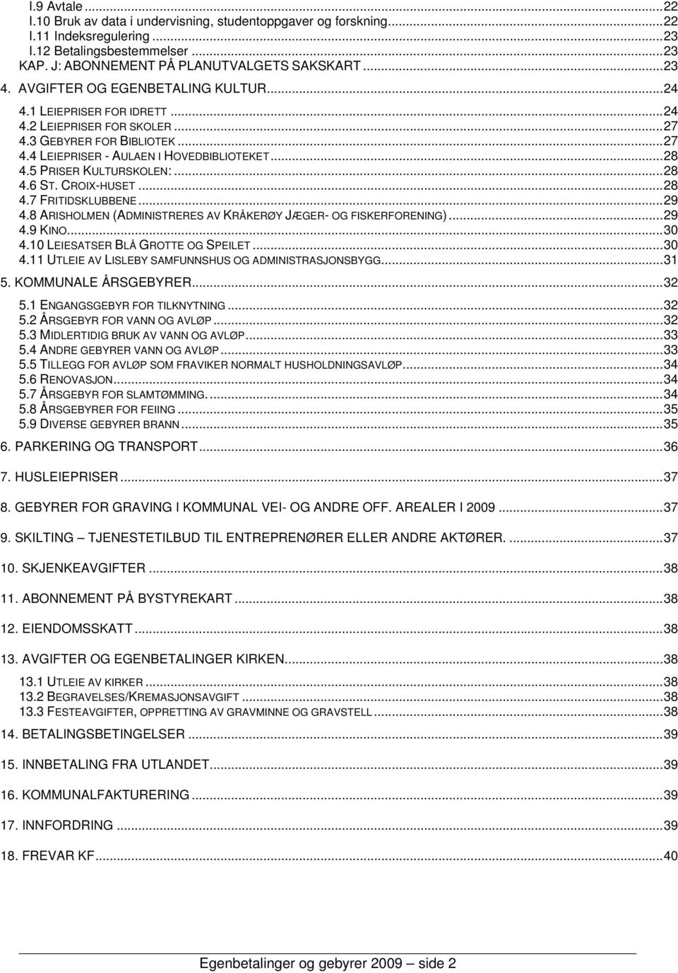 5 PRISER KULTURSKOLEN:... 28 4.6 ST. CROIX-HUSET... 28 4.7 FRITIDSKLUBBENE... 29 4.8 ARISHOLMEN (ADMINISTRERES AV KRÅKERØY JÆGER- OG FISKERFORENING)... 29 4.9 KINO... 30 4.