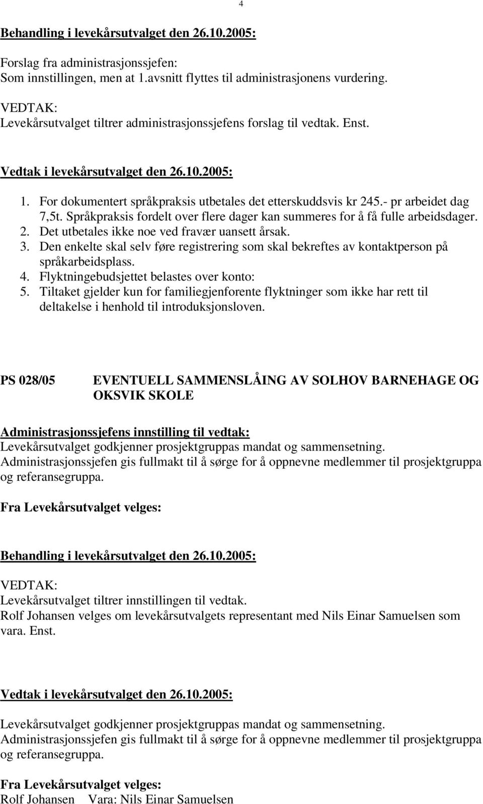 Den enkelte skal selv føre registrering som skal bekreftes av kontaktperson på språkarbeidsplass. 4. Flyktningebudsjettet belastes over konto: 5.