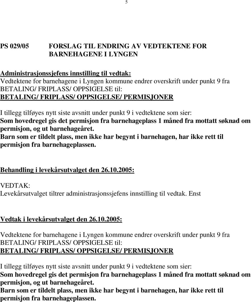 permisjon, og ut barnehageåret. Barn som er tildelt plass, men ikke har begynt i barnehagen, har ikke rett til permisjon fra barnehageplassen.