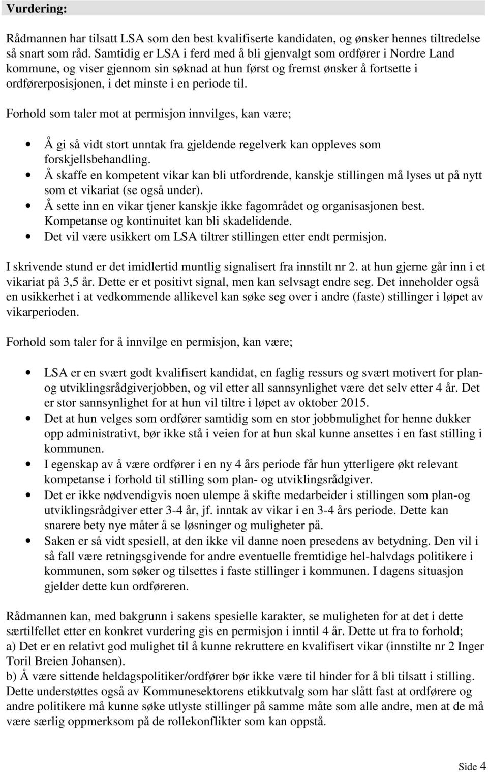 til. Forhold som taler mot at permisjon innvilges, kan være; Å gi så vidt stort unntak fra gjeldende regelverk kan oppleves som forskjellsbehandling.