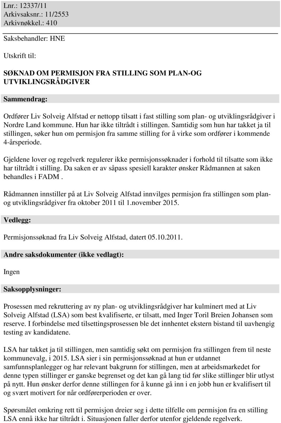 utviklingsrådgiver i Nordre Land kommune. Hun har ikke tiltrådt i stillingen.