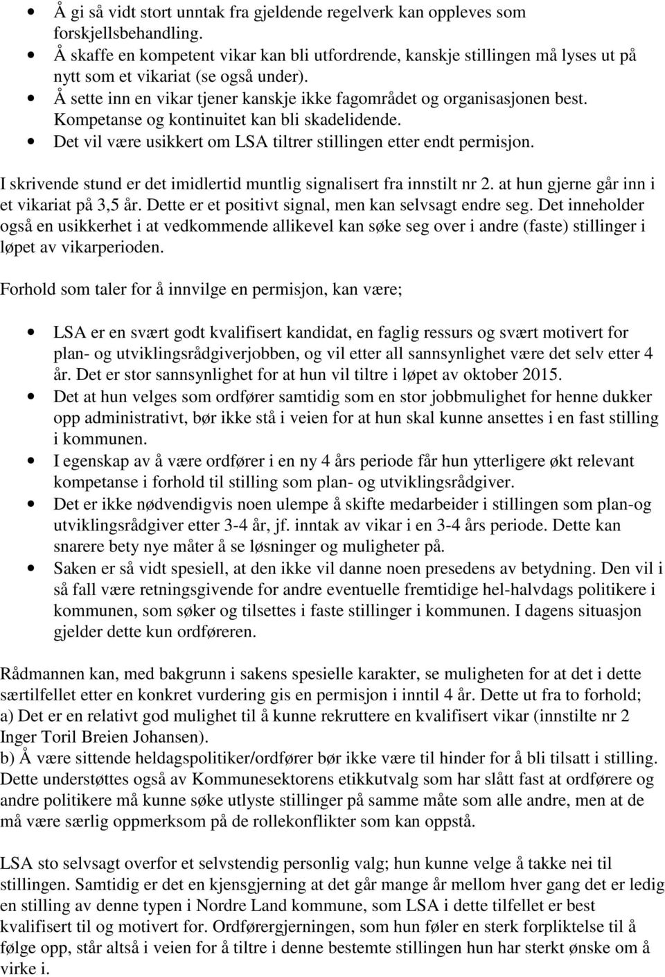 Kompetanse og kontinuitet kan bli skadelidende. Det vil være usikkert om LSA tiltrer stillingen etter endt permisjon. I skrivende stund er det imidlertid muntlig signalisert fra innstilt nr 2.