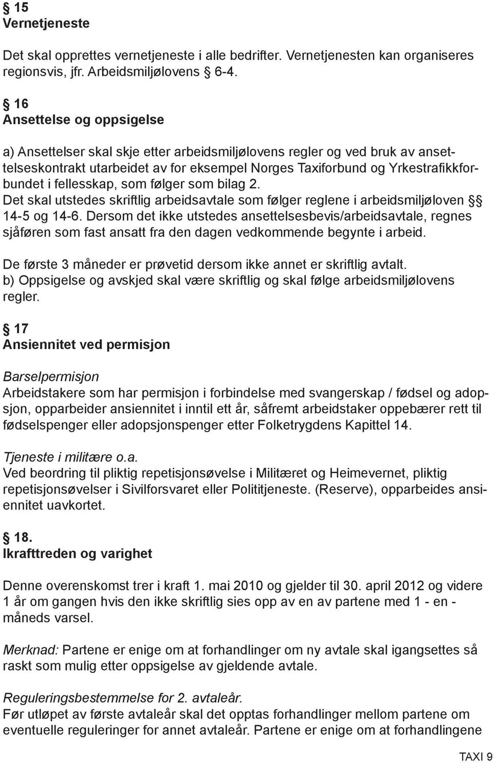 fellesskap, som følger som bilag 2. Det skal utstedes skriftlig arbeidsavtale som følger reglene i arbeidsmiljøloven 14-5 og 14-6.