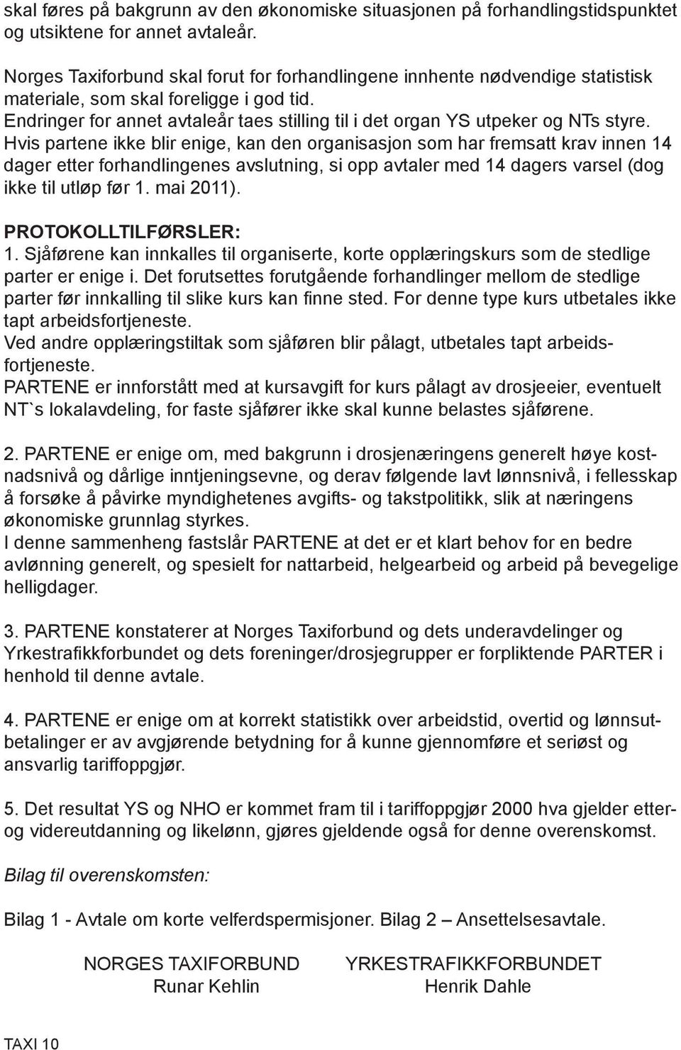 Endringer for annet avtaleår taes stilling til i det organ YS utpeker og NTs styre.