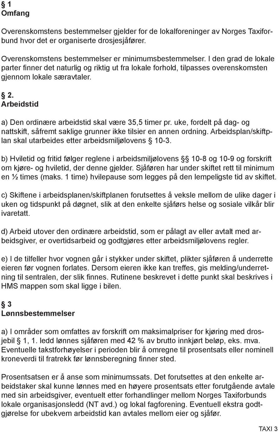 uke, fordelt på dag- og nattskift, såfremt saklige grunner ikke tilsier en annen ordning. Arbeidsplan/skiftplan skal utarbeides etter arbeidsmiljølovens 10-3.