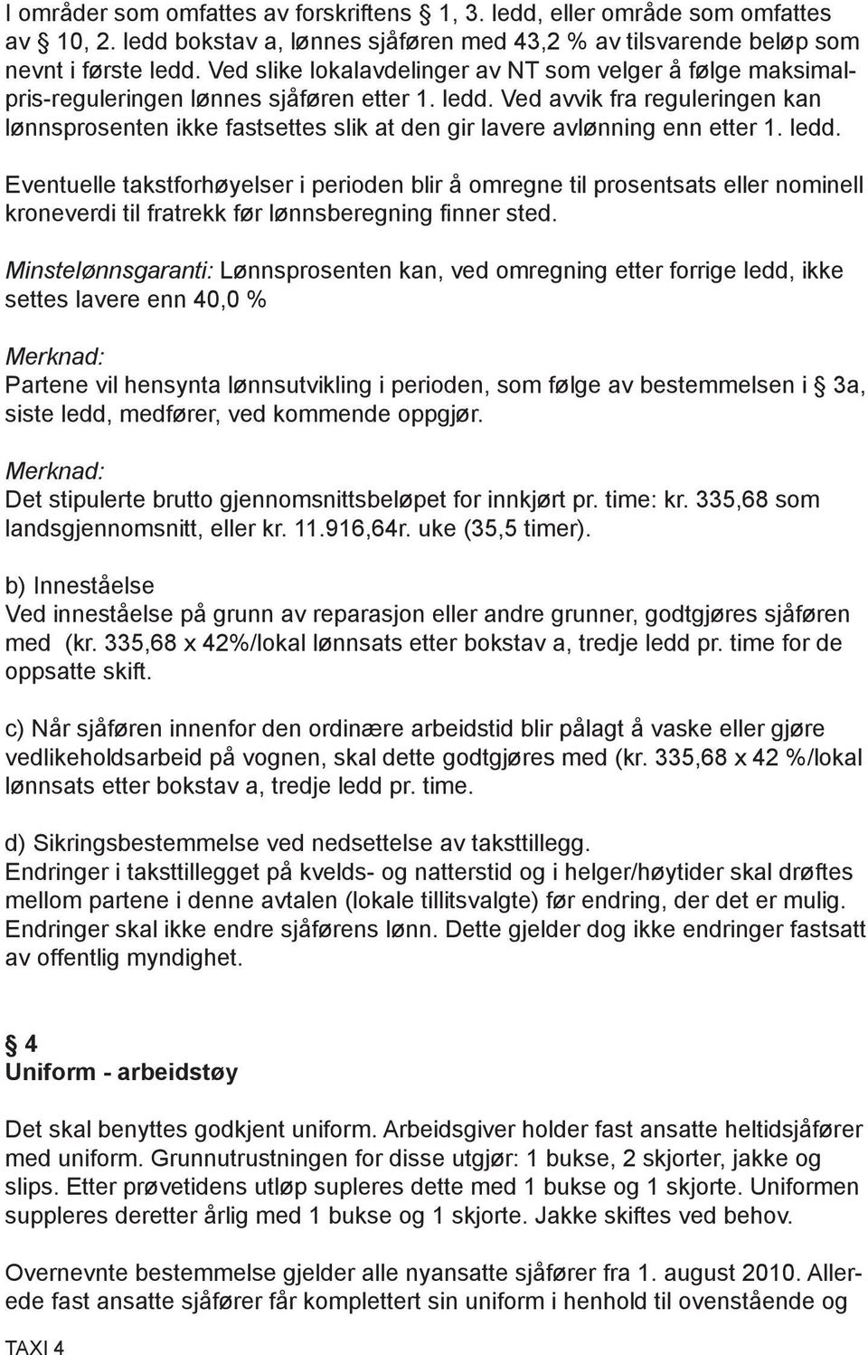 Ved avvik fra reguleringen kan lønnsprosenten ikke fastsettes slik at den gir lavere avlønning enn etter 1. ledd.