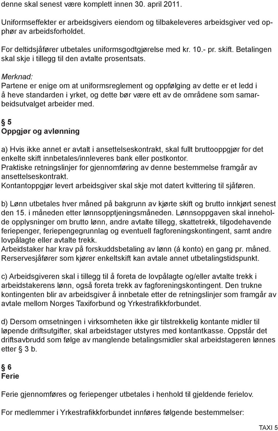 Merknad: Partene er enige om at uniformsreglement og oppfølging av dette er et ledd i å heve standarden i yrket, og dette bør være ett av de områdene som samarbeidsutvalget arbeider med.