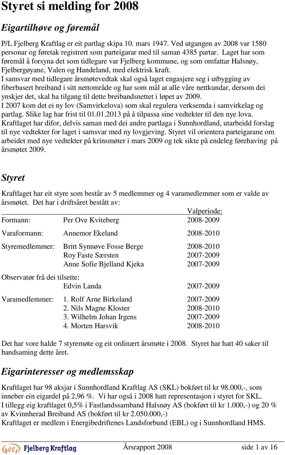 Laget har som føremål å forsyna det som tidlegare var Fjelberg kommune, og som omfattar Halsnøy, Fjelbergøyane, Valen og Handeland, med elektrisk kraft.