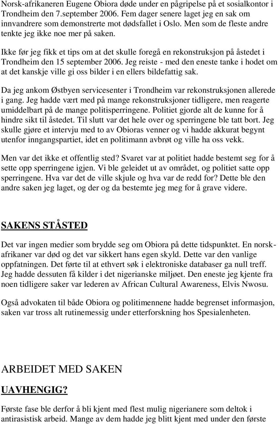 Jeg reiste - med den eneste tanke i hodet om at det kanskje ville gi oss bilder i en ellers bildefattig sak. Da jeg ankom Østbyen servicesenter i Trondheim var rekonstruksjonen allerede i gang.