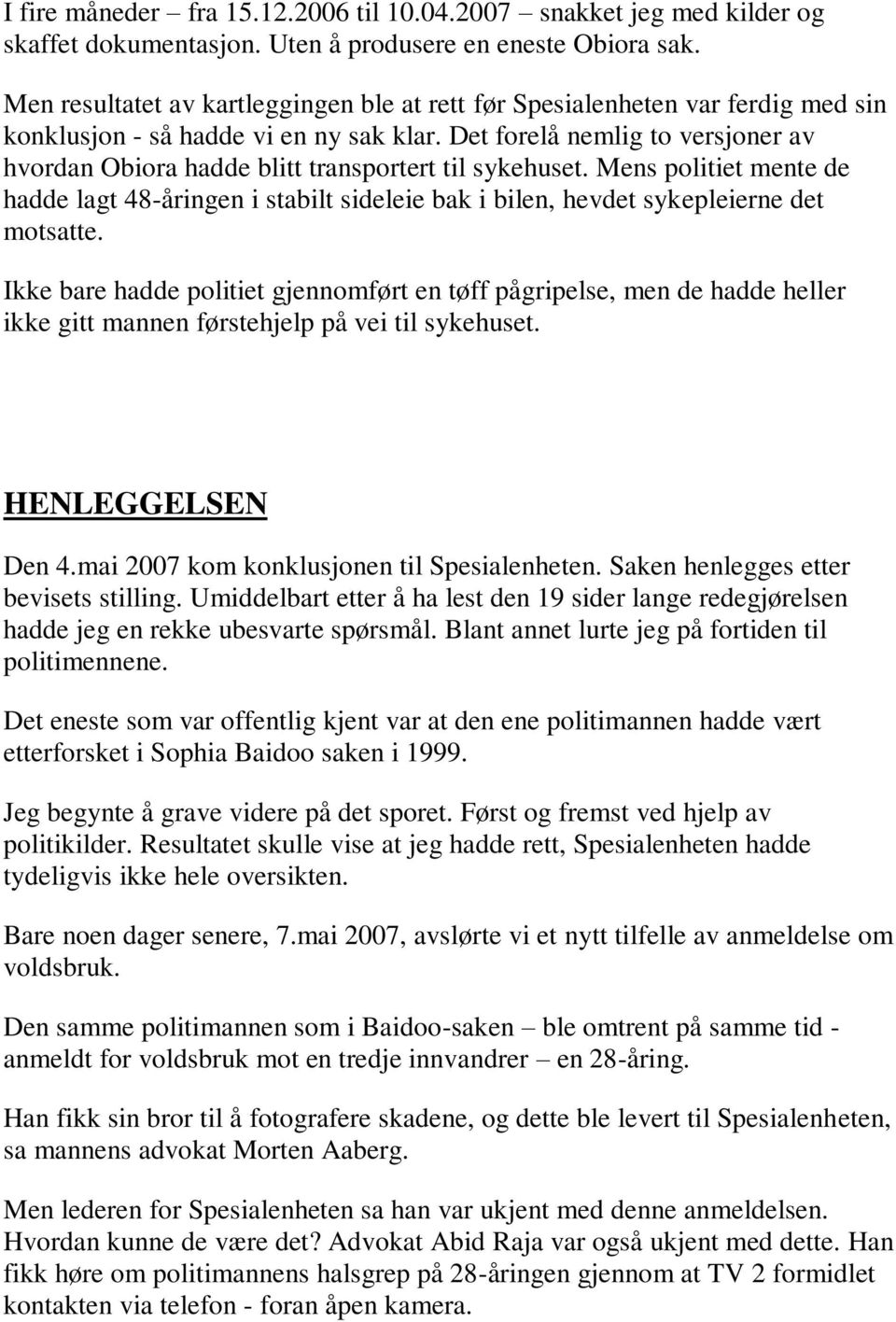 Det forelå nemlig to versjoner av hvordan Obiora hadde blitt transportert til sykehuset. Mens politiet mente de hadde lagt 48-åringen i stabilt sideleie bak i bilen, hevdet sykepleierne det motsatte.