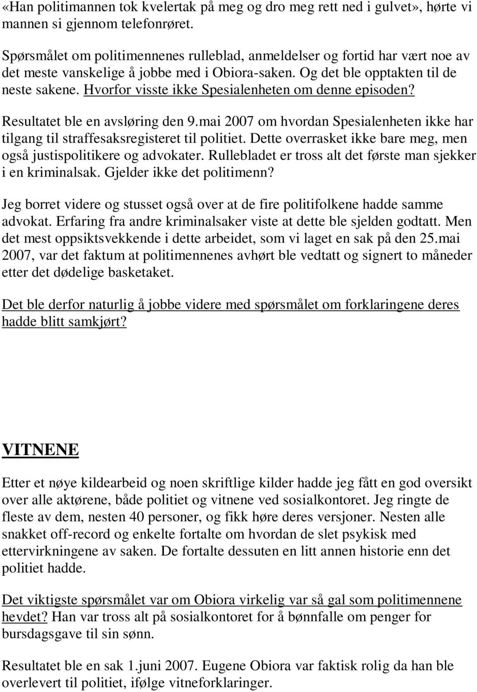 Hvorfor visste ikke Spesialenheten om denne episoden? Resultatet ble en avsløring den 9.mai 2007 om hvordan Spesialenheten ikke har tilgang til straffesaksregisteret til politiet.