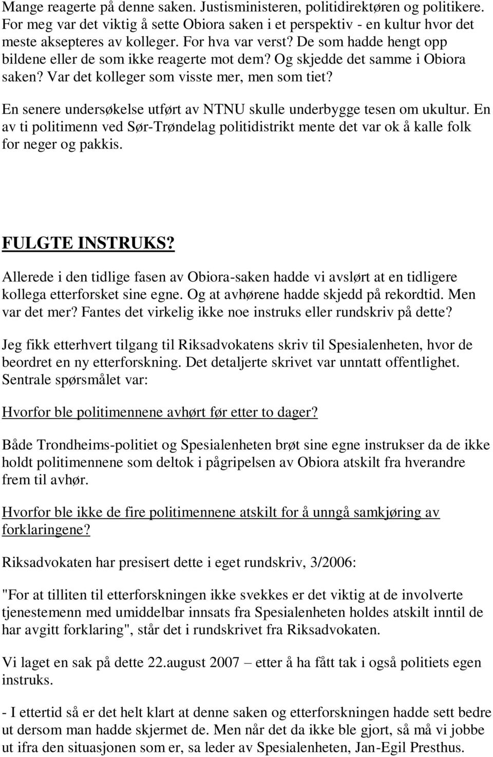 En senere undersøkelse utført av NTNU skulle underbygge tesen om ukultur. En av ti politimenn ved Sør-Trøndelag politidistrikt mente det var ok å kalle folk for neger og pakkis. FULGTE INSTRUKS?