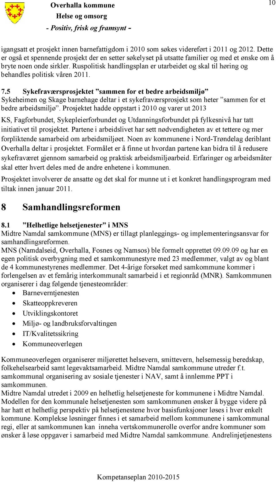 Ruspolitisk handlingsplan er utarbeidet og skal til høring og behandles politisk våren 2011. 7.