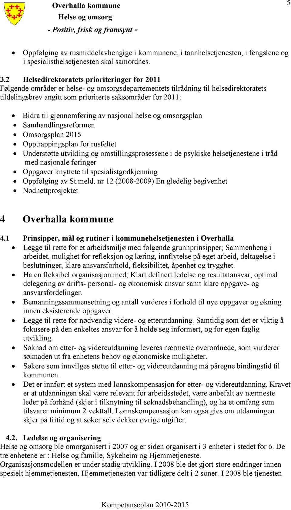 til gjennomføring av nasjonal helse og omsorgsplan Samhandlingsreformen Omsorgsplan 2015 Opptrappingsplan for rusfeltet Understøtte utvikling og omstillingsprosessene i de psykiske helsetjenestene i