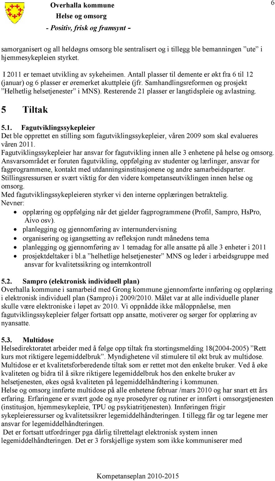 Resterende 21 plasser er langtidspleie og avlastning. 5 Tiltak 5.1. Fagutviklingssykepleier Det ble opprettet en stilling som fagutviklingssykepleier, våren 2009 som skal evalueres våren 2011.