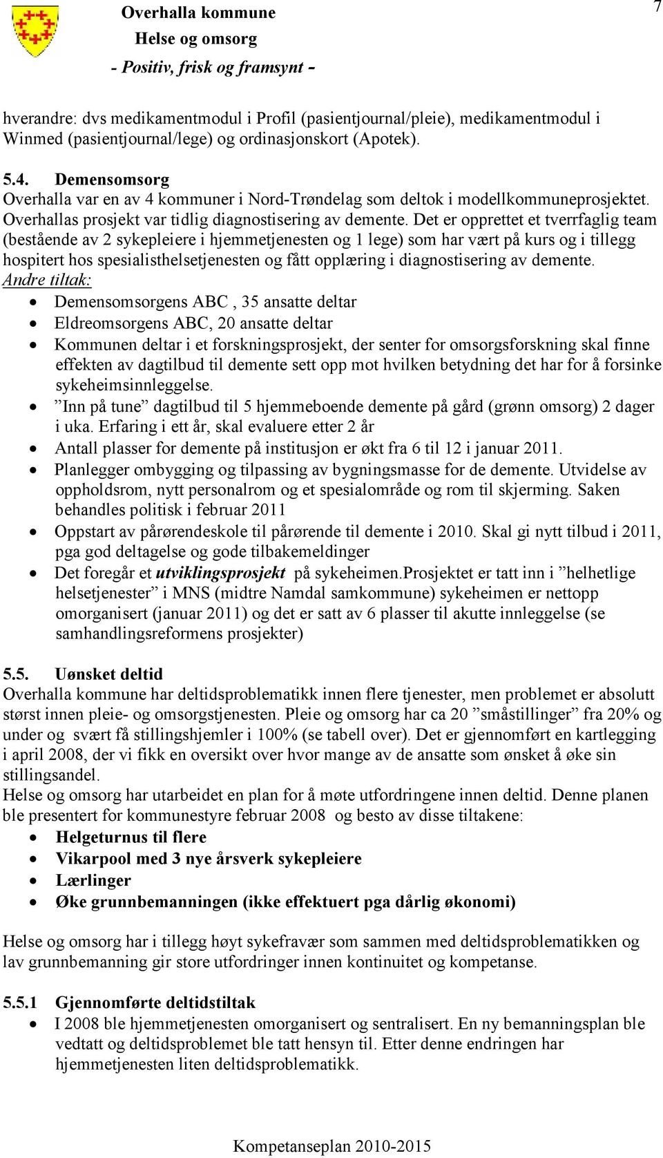 Det er opprettet et tverrfaglig team (bestående av 2 sykepleiere i hjemmetjenesten og 1 lege) som har vært på kurs og i tillegg hospitert hos spesialisthelsetjenesten og fått opplæring i