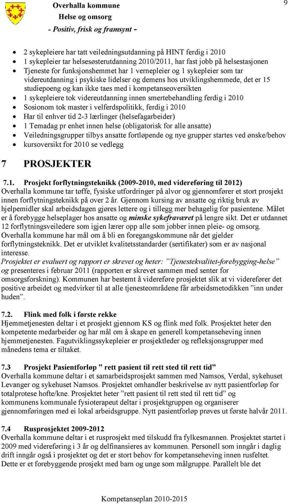 smertebehandling ferdig i 2010 Sosionom tok master i velferdspolitikk, ferdig i 2010 Har til enhver tid 2-3 lærlinger (helsefagarbeider) 1 Temadag pr enhet innen helse (obligatorisk for alle ansatte)